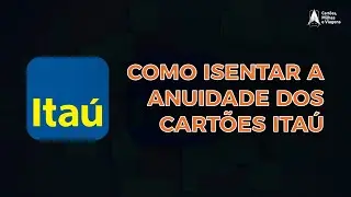 Como isentar anuidade dos Cart&otilde;es Ita&uacute;