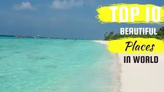 Top 10 beautiful places in world
