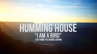 Humming House - ft. Leslie Rodriguez - I Am A Bird - Live from the Grand Canyon