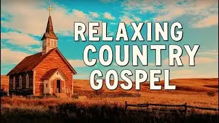 Country Gospel Songs: Gentle Worship & Peace | Comforting Music for Your Soul