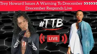 LIVE DRAMA : Trey Howard Issues A Warning To Drecember & Drecember Responds To The Warning LIVE