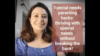 Special needs parenting hacks: thriving with special needs without breaking the bank!