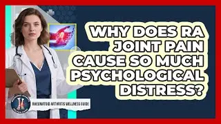 Why Does RA Joint Pain Cause So Much Psychological Distress? - Rheumatoid Arthritis Wellness Guide