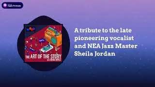 A tribute to the late pioneering vocalist and NEA Jazz Master Sheila Jordan | The Art of the Story