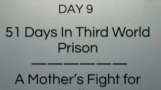 DAY 9 _ 51 Days In Third World Prison