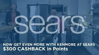 Now Get Even More with Kenmore at Sears | $300 CASHBACK in Points