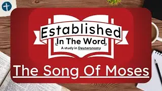 &ldquo;The Song Of Moses&rdquo; Deut. 32:5-35 | Established In The Word (Part 37)