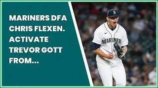 MARINERS DFA CHRIS FLEXEN. ACTIVATE TREVOR GOTT FROM IL