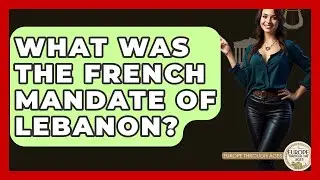 What Was The French Mandate Of Lebanon? - Europe Through the Ages