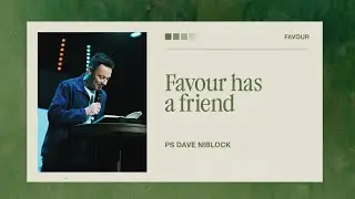 Favour has a friend | Ps Dave Niblock