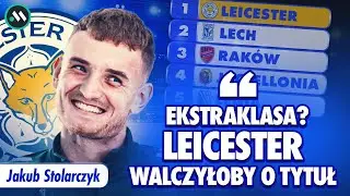 JAKUB STOLARCZYK: LEICESTER OD KULIS, WALKA O PREMIER LEAGUE, CHAMPIONSHIP VS EKSTRAKLASA | WYWIAD
