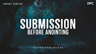 Bishop Tom Foster - Submission Before Anointing I DALLAS FIRST CHURCH