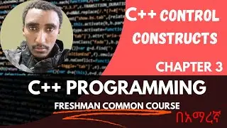 C++ Program Control Constructs |Chapter 3 | በአማረኛ Freshman Programming Course Tutorial |If/For loop
