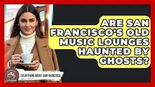 Are San Francisco's Old Music Lounges Haunted By Ghosts? - Everything About San Francisco