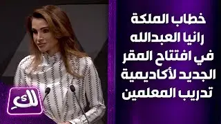 خطاب الملكة رانيا العبدالله في افتتاح المقر الجديد لأكاديمية تدريب المعلمين - لكِ