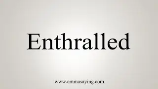 How To Say Enthralled