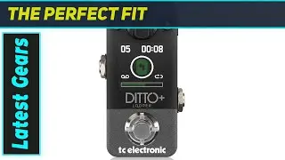 TC Electronic DITTO Looper: The Ultimate Next Gen Looper