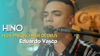 Hoje Preciso Mais de Deus - Eduardo Vasco
