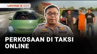 Penumpang Perempuan Jadi Korban Perkosaan Driver Taksi Online | Liputan 6