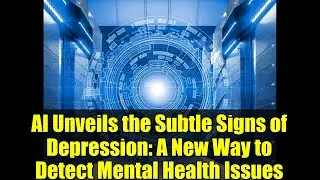 AI Unveils the Subtle Signs of Depression: A New Way to Detect Mental Health Issues