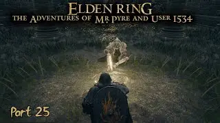 Elden Ring the Adventures of Mr  Pyre and User 1534 Part 25