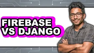 Firebase vs Django - 2025 Comparison