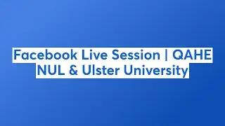 Facebook Live Session | QAHE NUL & Ulster University