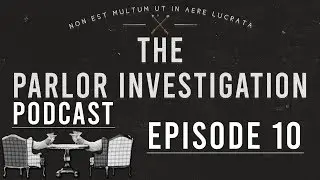 The Parlor Investigation Podcast - EPISODE #10