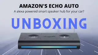 Unboxing the Echo Auto : Alexa for your Car?!