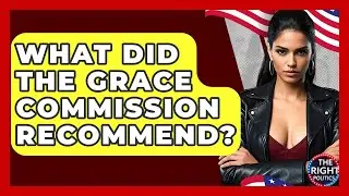 What Did The Grace Commission Recommend? - The Right Politics
