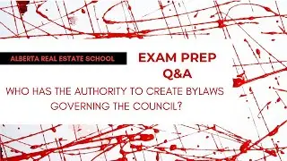 Alberta Real Estate Exam Prep Q&A: Who Has The Authority To Create Bylaws Governing The Council?