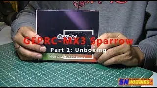 GEPRC - MX3 Sparrow Part 1: Unboxing SN Hobbies