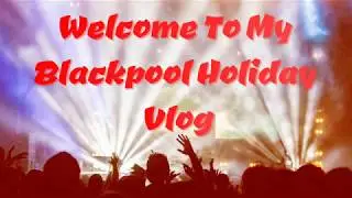 Blackpool Holiday Vlog