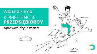 Własna firma. Najważniejsze kompetencje przedsiębiorcy - sprawdź, czy je masz!