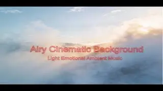 Airy Cinematic Background | Light Emotional Ambient Music