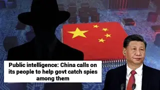 Public intelligence: China calls on its people to help govt catch spies among them