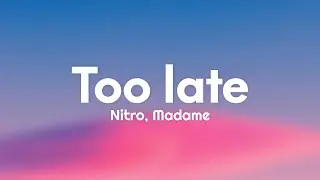 Nitro, Madame - Too late (Testo/Lyrics)