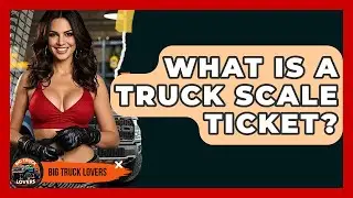 What Is A Truck Scale Ticket? - Big Truck Lovers
