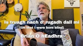 Is truagh nach d' rugadh dall mi - Brian Ó hEadhra