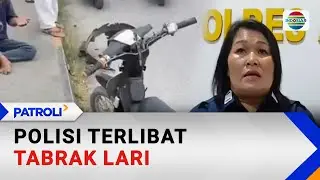 Polisi Terlibat Tabrak Lari | Patroli