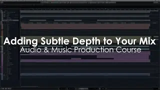 Adding Depth to a Mix - The Modern Music Mixing Course - Series 2