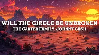 Johnny Cash & The Carter Family - Will The Circle Be Unbroken (Lyrics)