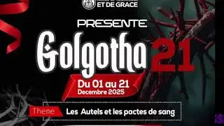 GOLGOTHA21;  THEME: LES AUTELS ET LES PACTES DE SANG avec LE PASTEUR SAMUEL