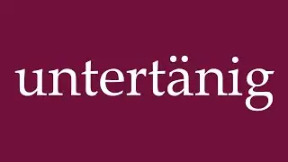How to Pronounce ''untert&auml;nig'' (submissive) Correctly in German