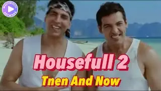 Housefull 2  Cast Then and Now Akshay Kumar   John Abraham