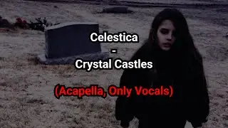 Celestica - Crystal Castles (Acapella, Only Vocals)