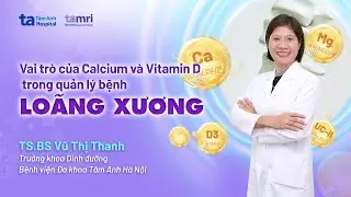 Vai trò của Calcium, Vitamin D trong quản lý bệnh loãng xương | TS.BS Vũ Thị Thanh | CTCH Tâm Anh
