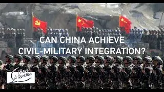 I HAVE A QUESTION: Can China achieve civil-military integration?