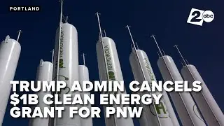 The Trump administration canceled a $1B clean energy grant for the Pacific Northwest