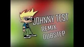 JOHNNY TEST | REMIX | DUBSTEP
